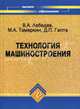Технология машиностроения. Проектирование технологии изготовления изделий. Учебное пособие, Лебедев Валерий Александрович, Тамаркин Михаил Аркадьевич, Гепта Дмитрий 