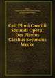 Caii Plinii Caecilii Secundi Opera: Des Plinius Cacilius Secundus Werke, Gaius Caecilius Secundus Plinius Pliny 