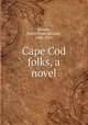 Cape Cod folks, a novel, Greene, Sarah Pratt McLean, 1856-1935 