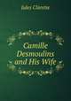 Camille Desmoulins and His Wife, Jules Claretie 