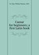Caesar for beginners; a first Latin book, St. Clair, William Thomas, 1859- 