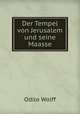 Der Tempel von Jerusalem und seine Maasse, Odilo Wolff 