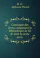 Catalogue des livres composant la bibliotheque de M. R. dont la vente aura ., M. R., Alphonse Picard 
