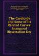 The Cardioide and Some of Its Related Curves: Inaugural Dissertation Der ., Raymond Clare Archibald, Archibald , Raymond Clare, 1875 -1955 