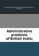 Administrative problems of British India;, Chailley-Bert, Joseph,Meyer, William Stevenson, Sir, 1860-1922 