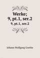 Werke;. 9, pt.1, ser.2, Johann Wolfgang Goethe 