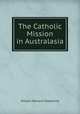 The Catholic Mission in Australasia, William Bernard Ullathorne 