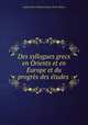 Des syllogues grecs en Orients et en Europe et du progres des etudes ., August Henri Edouard Queux de St. Hilaire 