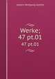 Werke;. 47 pt.01, Johann Wolfgang Goethe 