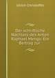 Der schriftliche Nachlass des Anton Raphael Mengs: Ein Beitrag zur ., Ulrich Christoffel 