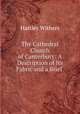 The Cathedral Church of Canterbury: A Description of Its Fabric and a Brief ., Withers, Hartley 