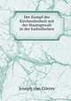 Der Kampf der Kirchenfreiheit mit der Staatsgewalt in der katholischen ., Joseph von Gorres 