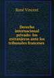 Derecho internacional privado: los extranjeros ante los tribunales franceses ., Rene Vincent 