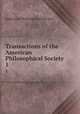 Transactions of the American Philosophical Society. 1, American Philosophical Society 