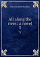 All along the river : a novel. 3, M. E. Braddon 