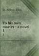 To his own master : a novel. 1, St. Aubyn, Alan 