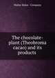 The chocolate-plant (Theobroma cacao) and its products, Walter Baker & Company 