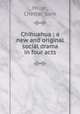 Chihuahua : a new and original social drama in four acts, Miller, Chester Gore 