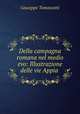 Della campagna romana nel medio evo: Illustrazione delle vie Appia ., Giuseppe Tomassetti 