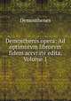 Demosthenis opera: Ad optimorvm librorvm fidem accvrate edita, Volume 1, Demosthenes 