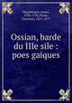 Ossian, barde du IIIe sile : poes gaiques, Macpherson, James, 1736-1796,Pitois, Christian, 1811-1877 