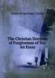 The Christian Doctrine of Forgiveness of Sin: An Essay, James Freeman Clarke 