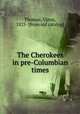 The Cherokees in pre-Columbian times, Thomas, Cyrus, 1825- [from old catalog] 