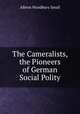 The Cameralists, the Pioneers of German Social Polity, Albion Woodbury Small 