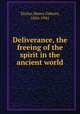 Deliverance, the freeing of the spirit in the ancient world, Taylor, Henry Osborn, 1856-1941 
