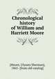 Chronological history of William and Harriett Moore, [Moore, Ulysses Sherman], 1865- [from old catalog] 