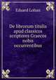 De librorum titulis apud classicos scriptores Graecos nobis occurrentibus, Eduard Lohan 
