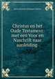 Christus en het Oude Testament: met een Voor en Naschrift naar aanleiding ., Josua Johannes Philippus Valeton 