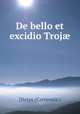 De bello et excidio Troj?, Dictys (Cretensis.) 