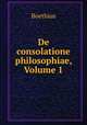 De consolatione philosophiae, Volume 1, Boethius 