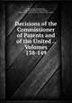 Decisions of the Commissioner of Patents and of the United ., Volumes 138-149, United States. Patent Office, United States. Dept. of the Interior, United States. Dept. of Justice, United States. Courts 