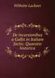 De incursionibus a Gallis in Italiam factis: Quaestio historica., Wilhelm Lackner 