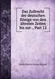 Das Zollrecht der deutschen Konige von den altesten Zeiten bis zur ., Part 12, Erich Martin Georg Wetzel 