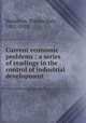 Current economic problems : a series of readings in the control of industrial development, Hamilton, Walton Hale, 1881-1958 