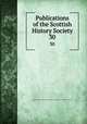 Publications of the Scottish History Society. 30, Scottish History Society. cn,Scottish History Society. Report of the annual meeting. cn 