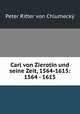 Carl von Zierotin und seine Zeit, 1564-1615: 1564 - 1615, Peter Ritter von Chlumecky 