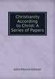 Christianity According to Christ: A Series of Papers, John Monro Gibson 