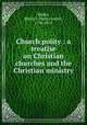 Church polity : a treatise on Christian churches and the Christian ministry, Ripley, Henry J. (Henry Jones), 1798-1875 