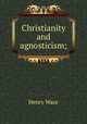 Christianity and agnosticism;, Wace, Henry, 1836-1924 