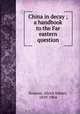 China in decay ; a handbook to the Far eastern question, Krausse, Alexis Sidney, 1859-1904 