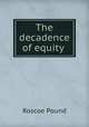 The decadence of equity ., Pound, Roscoe, 1870-1964 