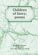 Children of fancy; poems, Stoughton Holbourn, Ian Bernard, 1872-1935. [from old catalog] 