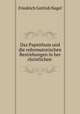 Das Papstthum und die reformatorischen Bestrebungen in her christlichen ., Friedrich Gottlob Nagel 