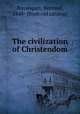 The civilization of Christendom, Bosanquet, Bernard, 1848- [from old catalog] 