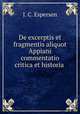 De excerptis et fragmentis aliquot Appiani commentatio critica et historia ., J. C. Espersen 