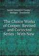 The Choice Works of Cooper: Revised and Corrected Series : With New ., James Fenimore Cooper , Stringer & Townsend 